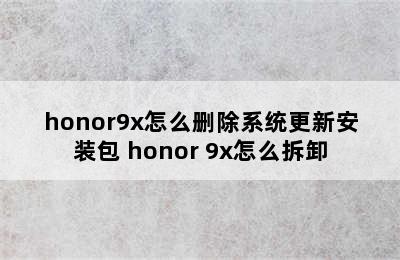 honor9x怎么删除系统更新安装包 honor 9x怎么拆卸